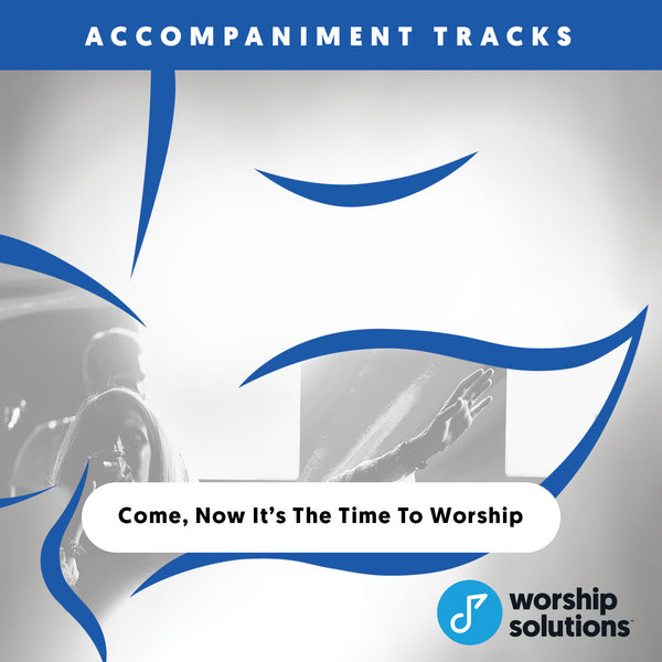 Come, Now is the Time to Worship, Accompaniment Track