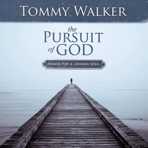 Tommy Walker The Pursuit Of God: Songs For A Thirsty Soul